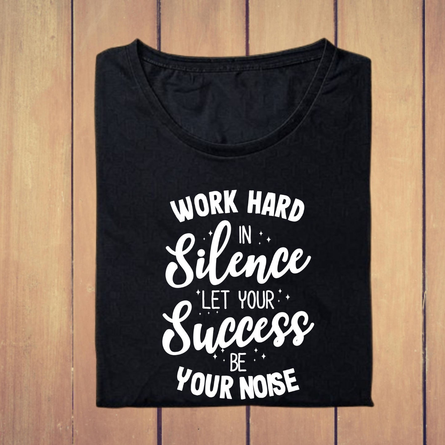 Work Hard in Silence Let Your Success Be Your Noise