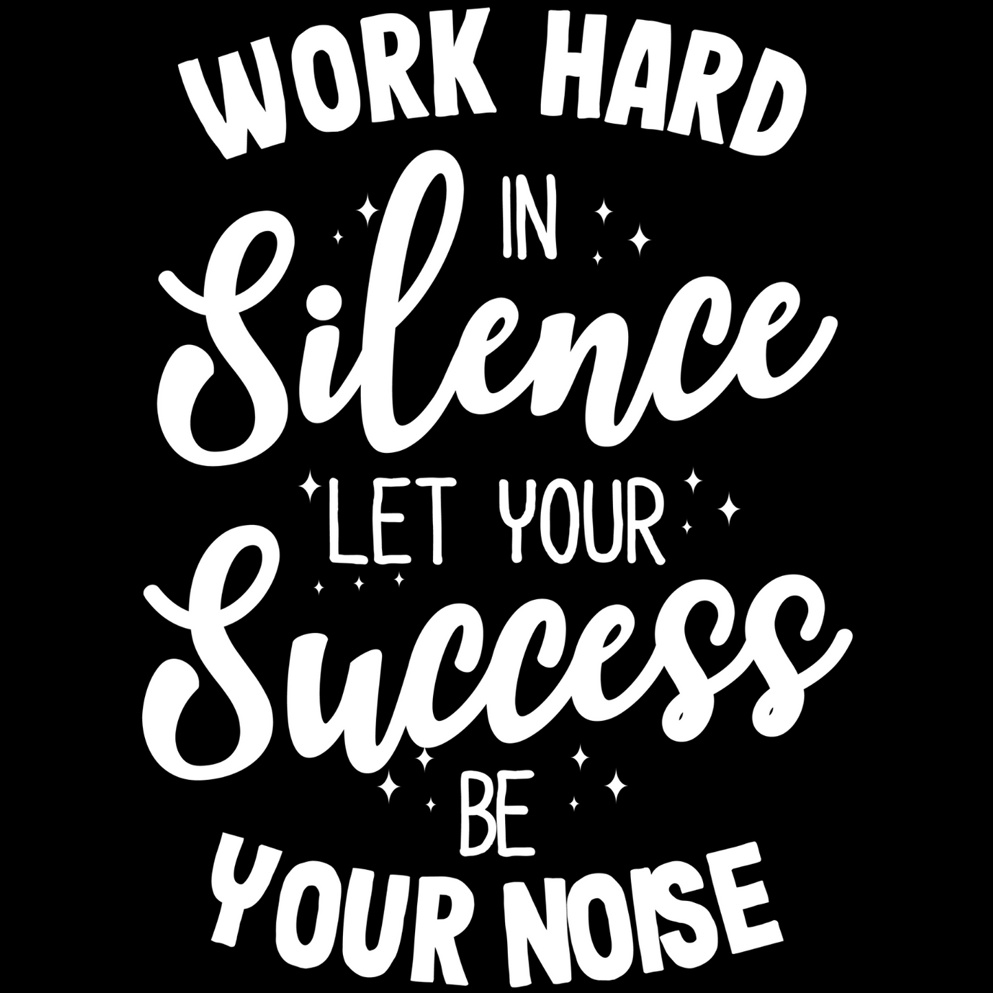 Work Hard in Silence Let Your Success Be Your Noise