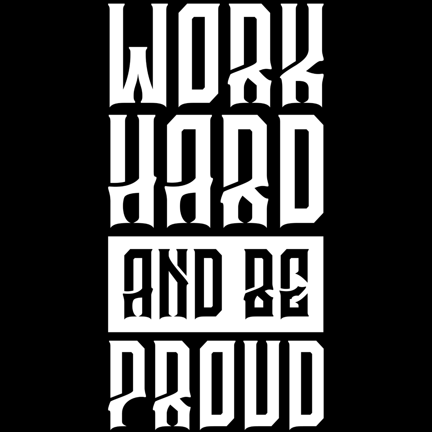 Work Hard And Be Proud