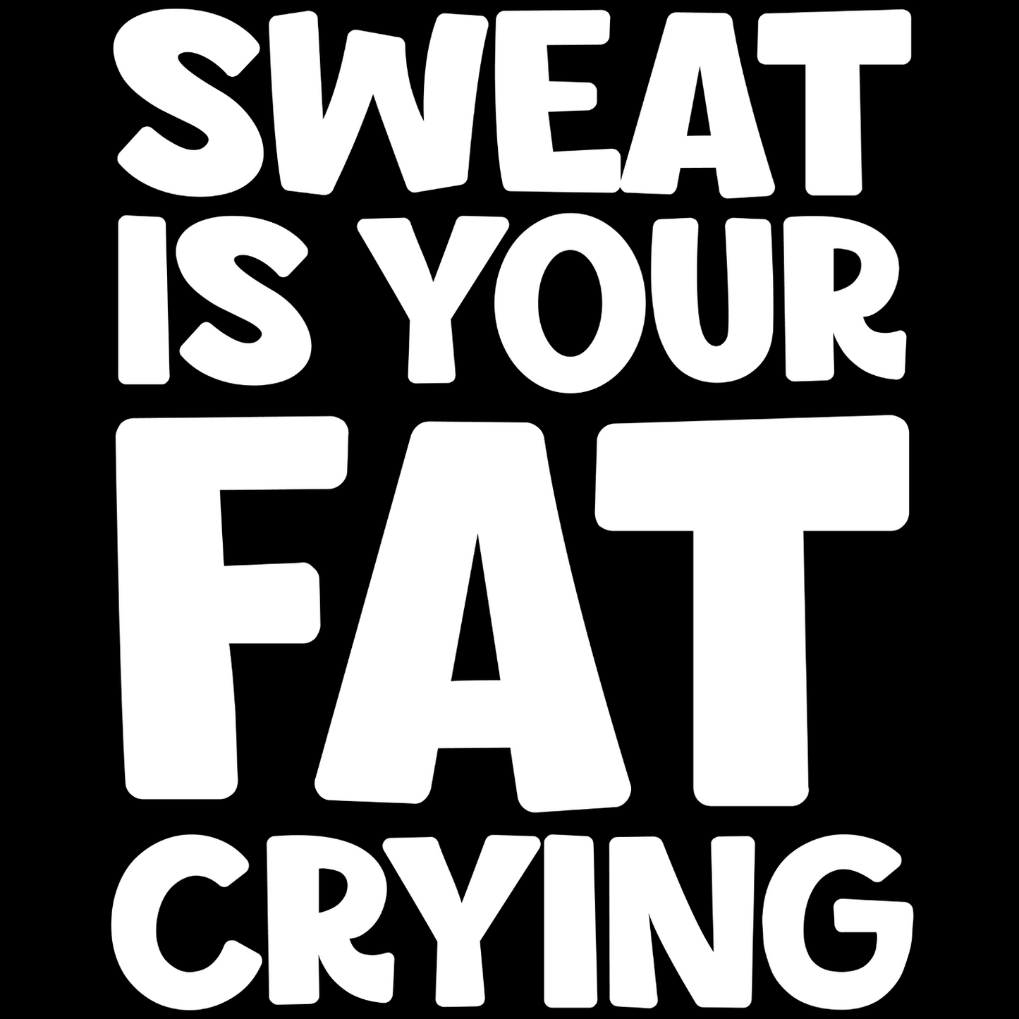 Sweat is Your Fat Crying